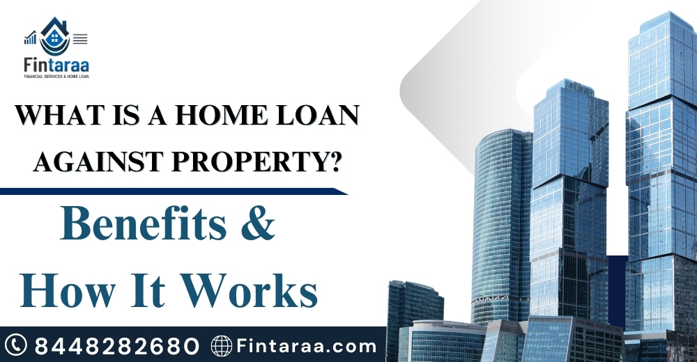 What Is a Home Loan Against Property? Benefits & How It Works.